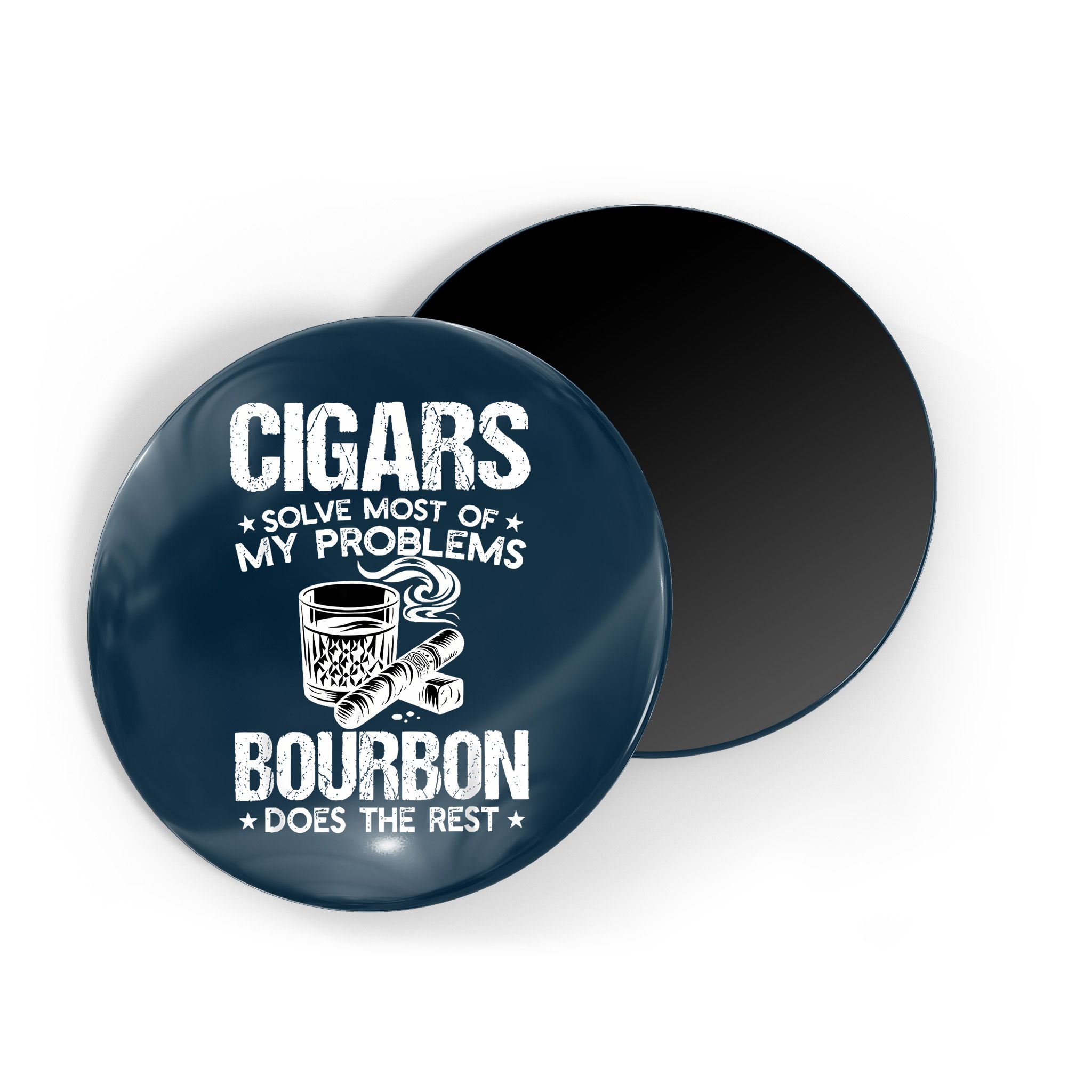 Cigars Solve Most Of My Problems Bourbon Does The Rest Magnet