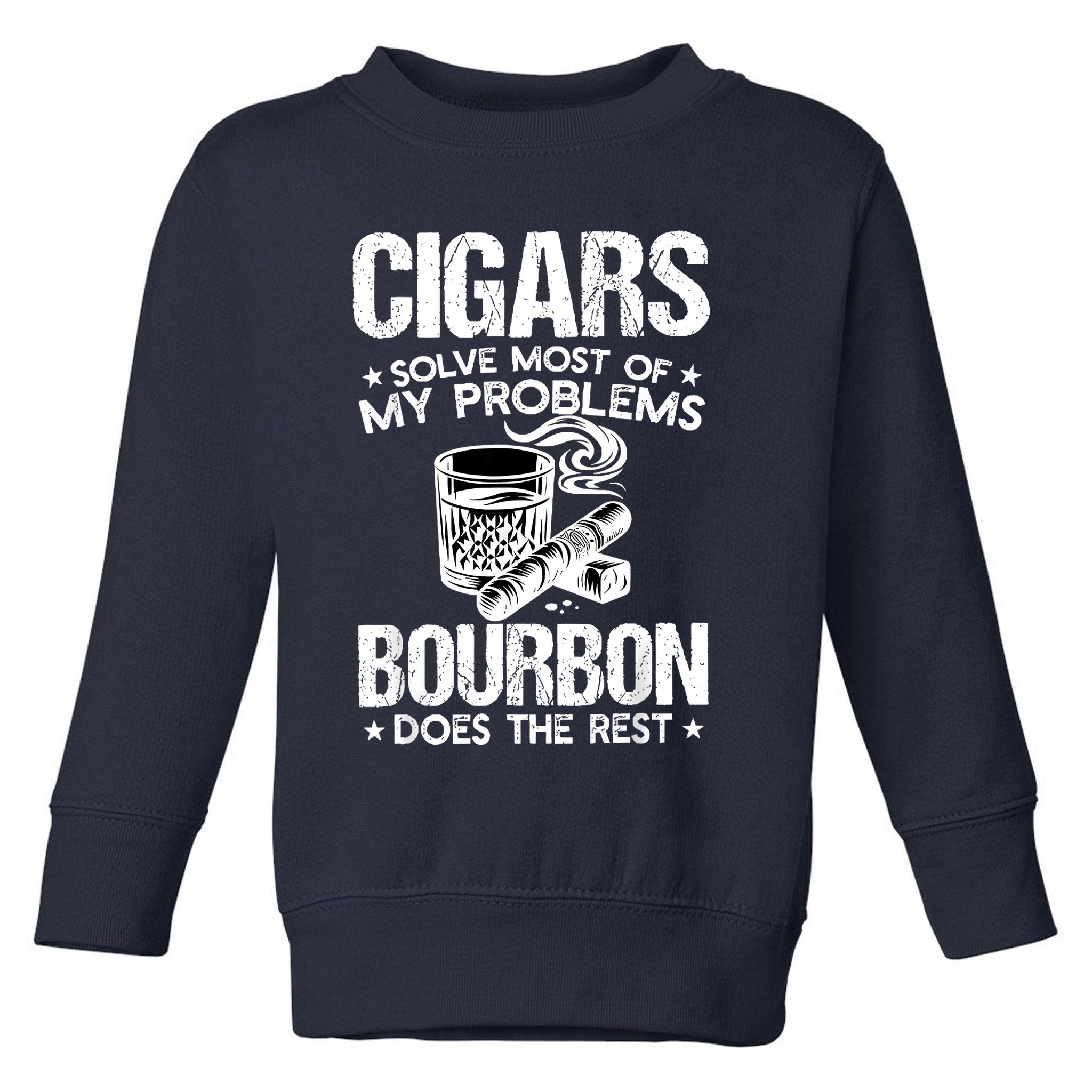 Cigars Solve Most Of My Problems Bourbon Does The Rest Toddler Sweatshirt