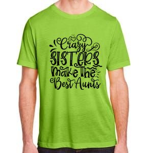 Crazy Sisters Make The Best Aunts Auntie Gift Adult ChromaSoft Performance T-Shirt