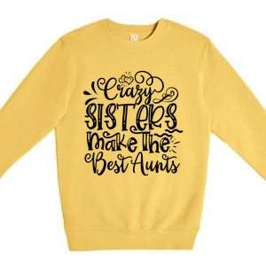 Crazy Sisters Make The Best Aunts Auntie Gift Premium Crewneck Sweatshirt