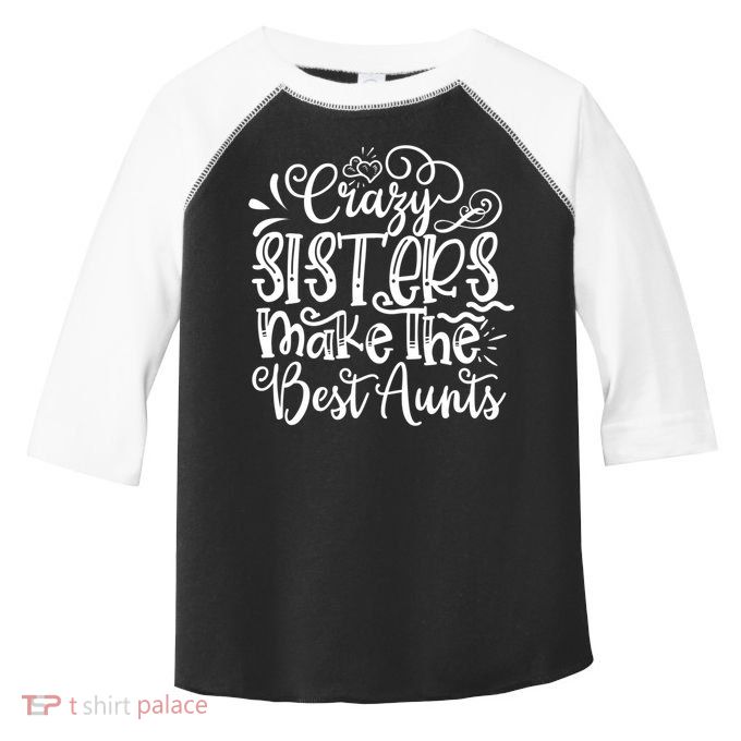 Crazy Sisters Make The Best Aunts Auntie Gift Toddler Fine Jersey T-Shirt