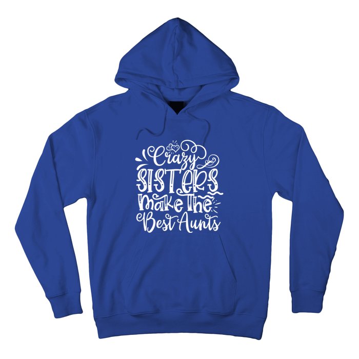 Crazy Sisters Make The Best Aunts Auntie Gift Hoodie