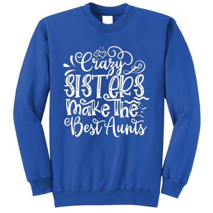 Crazy Sisters Make The Best Aunts Auntie Gift Sweatshirt