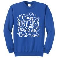 Crazy Sisters Make The Best Aunts Auntie Gift Tall Sweatshirt