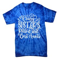 Crazy Sisters Make The Best Aunts Auntie Gift Tie-Dye T-Shirt