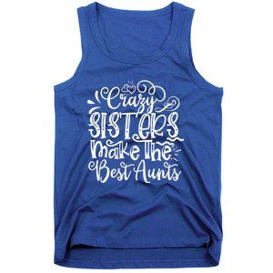 Crazy Sisters Make The Best Aunts Auntie Gift Tank Top