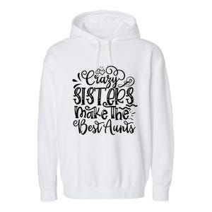 Crazy Sisters Make The Best Aunts Auntie Gift Garment-Dyed Fleece Hoodie