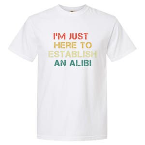 Crime Show Mystery Im Just Here To Establish An Alibi Funny Gift Garment-Dyed Heavyweight T-Shirt