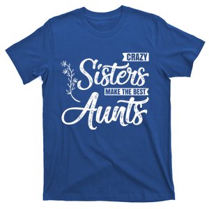 Crazy Sisters Make The Best Aunts Funny Auntie Sister Meaningful Gift T-Shirt