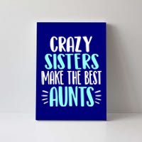 Crazy Sisters Make The Best Aunts Funny Sister Auntie Gift Canvas