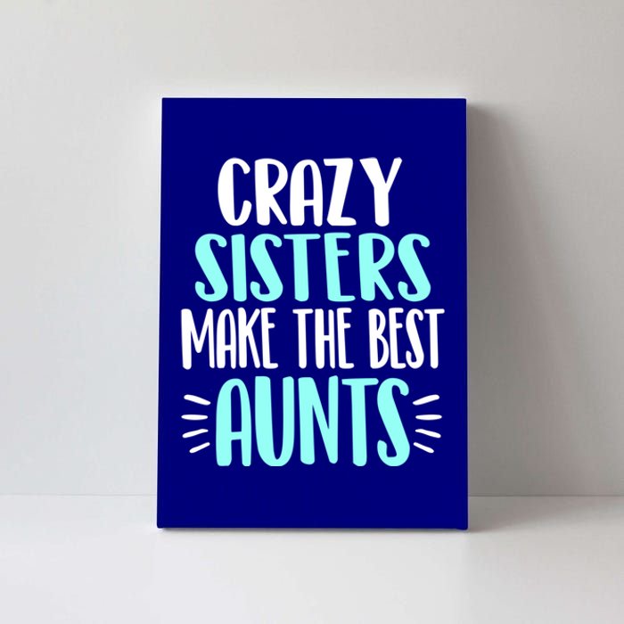 Crazy Sisters Make The Best Aunts Funny Sister Auntie Gift Canvas