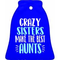 Crazy Sisters Make The Best Aunts Funny Sister Auntie Gift Ceramic Bell Ornament