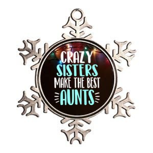 Crazy Sisters Make The Best Aunts Funny Sister Auntie Gift Metallic Star Ornament