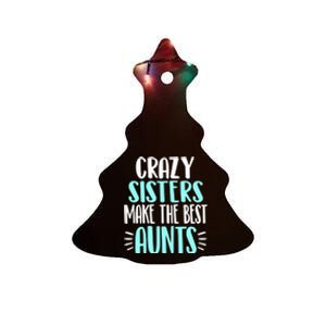 Crazy Sisters Make The Best Aunts Funny Sister Auntie Gift Ceramic Tree Ornament