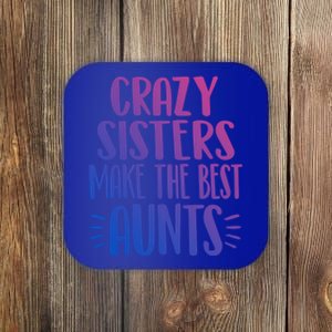 Crazy Sisters Make The Best Aunts Funny Sister Auntie Gift Meaningful Gift Coaster