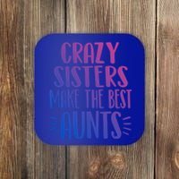 Crazy Sisters Make The Best Aunts Funny Sister Auntie Gift Meaningful Gift Coaster