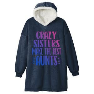 Crazy Sisters Make The Best Aunts Funny Sister Auntie Gift Meaningful Gift Hooded Wearable Blanket