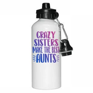 Crazy Sisters Make The Best Aunts Funny Sister Auntie Gift Meaningful Gift Aluminum Water Bottle