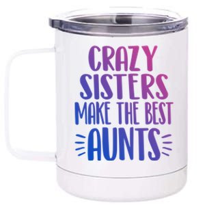 Crazy Sisters Make The Best Aunts Funny Sister Auntie Gift Meaningful Gift 12 oz Stainless Steel Tumbler Cup