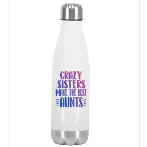 Crazy Sisters Make The Best Aunts Funny Sister Auntie Gift Meaningful Gift Stainless Steel Insulated Water Bottle