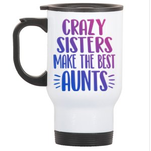 Crazy Sisters Make The Best Aunts Funny Sister Auntie Gift Meaningful Gift Stainless Steel Travel Mug