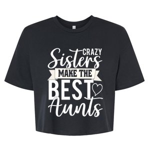 Crazy Sisters Make The Best Aunts Funny Aunt Saying Funny Gift Bella+Canvas Jersey Crop Tee