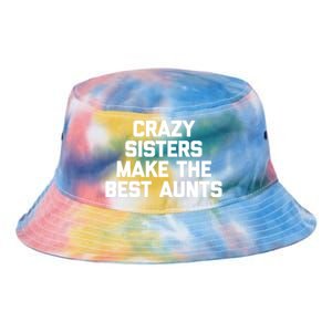 Crazy Sisters Make The Best Aunts Great Gift Funny Cute Cool Aunt Cute Gift Tie Dye Newport Bucket Hat