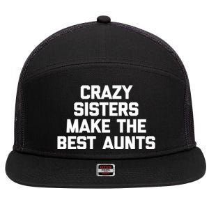 Crazy Sisters Make The Best Aunts Great Gift Funny Cute Cool Aunt Cute Gift 7 Panel Mesh Trucker Snapback Hat