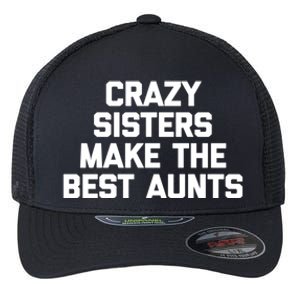 Crazy Sisters Make The Best Aunts Great Gift Funny Cute Cool Aunt Cute Gift Flexfit Unipanel Trucker Cap