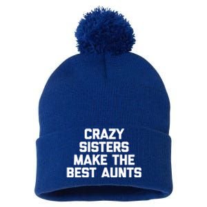 Crazy Sisters Make The Best Aunts Great Gift Funny Cute Cool Aunt Cute Gift Pom Pom 12in Knit Beanie