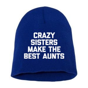 Crazy Sisters Make The Best Aunts Great Gift Funny Cute Cool Aunt Cute Gift Short Acrylic Beanie