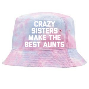 Crazy Sisters Make The Best Aunts Great Gift Funny Cute Cool Aunt Cute Gift Tie-Dyed Bucket Hat