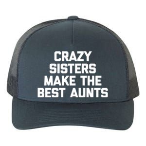 Crazy Sisters Make The Best Aunts Great Gift Funny Cute Cool Aunt Cute Gift Yupoong Adult 5-Panel Trucker Hat