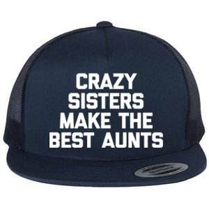 Crazy Sisters Make The Best Aunts Great Gift Funny Cute Cool Aunt Cute Gift Flat Bill Trucker Hat