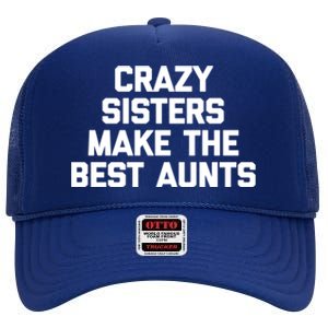 Crazy Sisters Make The Best Aunts Great Gift Funny Cute Cool Aunt Cute Gift High Crown Mesh Back Trucker Hat