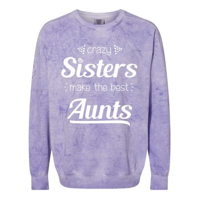 Crazy Sisters Make The Best Aunts Cool Gift Colorblast Crewneck Sweatshirt