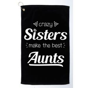 Crazy Sisters Make The Best Aunts Cool Gift Platinum Collection Golf Towel