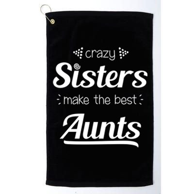 Crazy Sisters Make The Best Aunts Cool Gift Platinum Collection Golf Towel