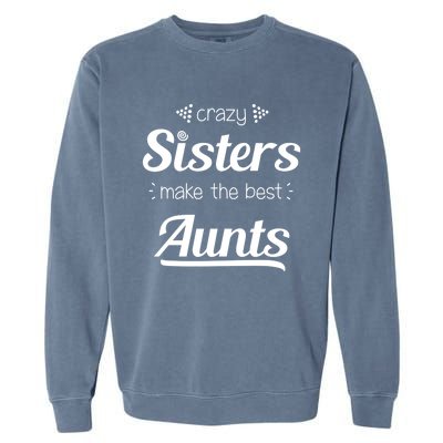 Crazy Sisters Make The Best Aunts Cool Gift Garment-Dyed Sweatshirt