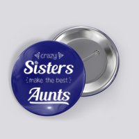 Crazy Sisters Make The Best Aunts Cool Gift Button