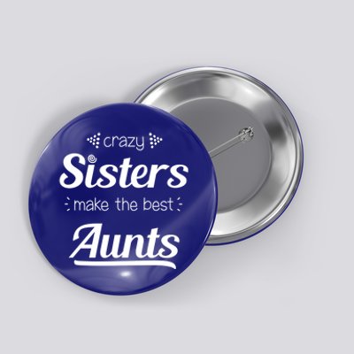 Crazy Sisters Make The Best Aunts Cool Gift Button