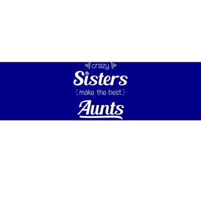 Crazy Sisters Make The Best Aunts Cool Gift Bumper Sticker