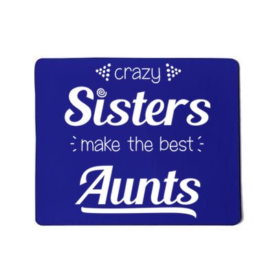 Crazy Sisters Make The Best Aunts Cool Gift Mousepad