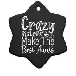 Crazy Sisters Make The Best Aunts Cool Gift Ceramic Star Ornament