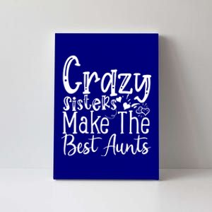 Crazy Sisters Make The Best Aunts Cool Gift Canvas