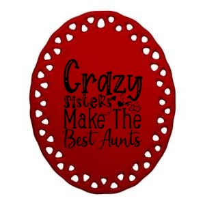 Crazy Sisters Make The Best Aunts Cool Gift Ceramic Oval Ornament