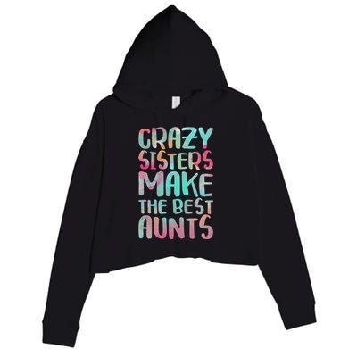 Crazy Sisters Make The Best Aunts Cute Gift Auntie Gift Crop Fleece Hoodie