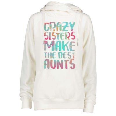 Crazy Sisters Make The Best Aunts Cute Gift Auntie Gift Womens Funnel Neck Pullover Hood