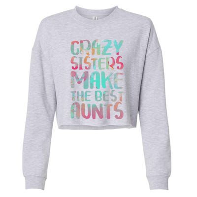 Crazy Sisters Make The Best Aunts Cute Gift Auntie Gift Cropped Pullover Crew