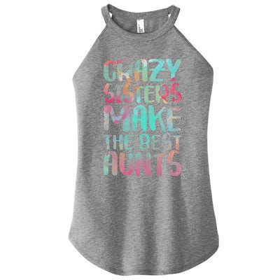 Crazy Sisters Make The Best Aunts Cute Gift Auntie Gift Women's Perfect Tri Rocker Tank